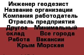 Инженер-геодезист › Название организации ­ Компания-работодатель › Отрасль предприятия ­ Другое › Минимальный оклад ­ 1 - Все города Работа » Вакансии   . Крым,Морская
